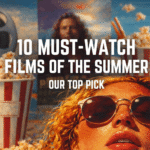 10 Must-Watch Films of the Summer: Our Top Pick